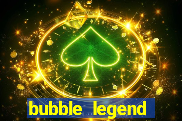 bubble legend ganhar dinheiro